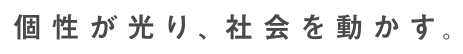 個性が光り　社会を動かす